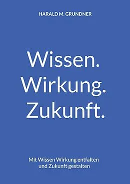 E-Book (epub) Wissen. Wirkung. Zukunft. von Harald M. Grundner
