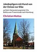 E-Book (epub) Jakobspilgern mit Hund von der Ostsee zur Elbe von Christian Hottas