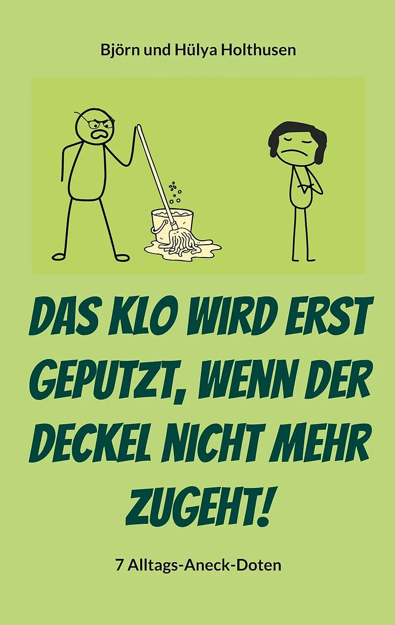 Das Klo wird erst geputzt, wenn der Deckel nicht mehr zugeht!