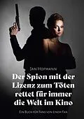 E-Book (epub) Der Spion mit der Lizenz zum Töten rettet für immer die Welt Im Kino von Jan Hofmann