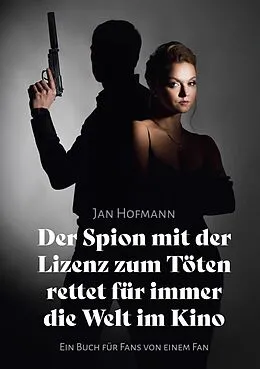 E-Book (epub) Der Spion mit der Lizenz zum Töten rettet für immer die Welt Im Kino von Jan Hofmann