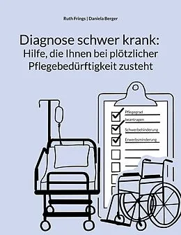 E-Book (epub) Diagnose schwer krank: Hilfe, die Ihnen bei plötzlicher Pflegebedürftigkeit zusteht von Ruth Frings