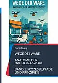 E-Book (epub) Wege der Ware - Anatomie der Handelslogistik von Daniel Jung
