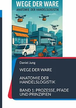 E-Book (epub) Wege der Ware - Anatomie der Handelslogistik von Daniel Jung