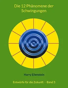 E-Book (epub) Die 12 Phänomene der Schwingungen von Harry Eilenstein