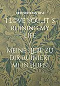 E-Book (epub) I love you, it´s ruining my life von Friederike Bohse