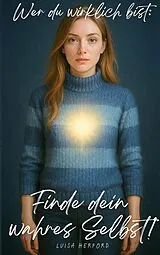 E-Book (epub) Wer du wirklich bist: Finde dein wahres Selbst! von Luisa Herford