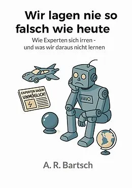 E-Book (epub) Wir lagen nie so falsch wie heute von A. R. Bartsch