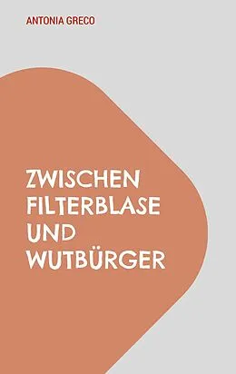 E-Book (epub) Zwischen Filterblase und Wutbürger von Antonia Greco