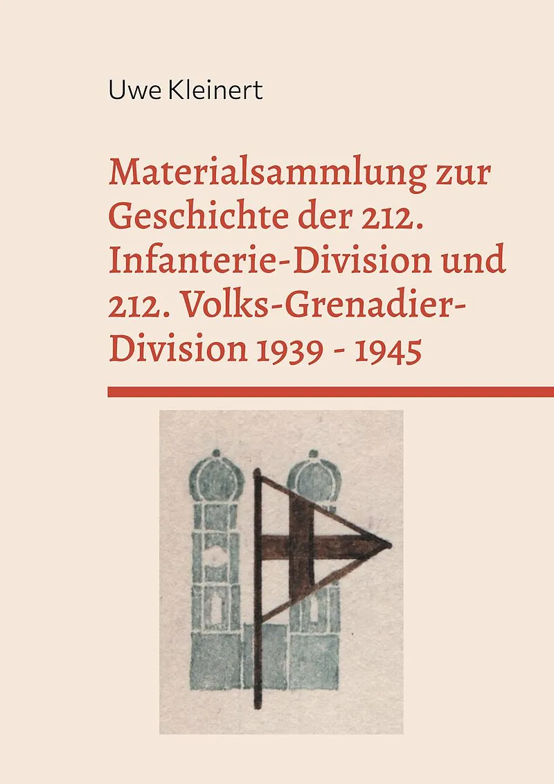 Materialsammlung zur Geschichte der 212. Infanterie-Division und 212. Volks-Grenadier-Division 1939 - 1945