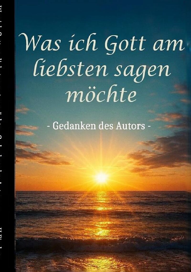 Was ich Gott am liebsten sagen möchte - Gedanken des Autors