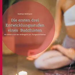 E-Book (epub) Die ersten drei Entwicklungsstufen eines Buddhisten von Mathias Bellmann