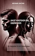 E-Book (epub) Angst verstehen und überwinden: Ein Wegweiser für ein freieres Leben von Michael Gatzke