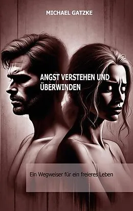 E-Book (epub) Angst verstehen und überwinden: Ein Wegweiser für ein freieres Leben von Michael Gatzke