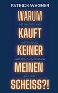 E-Book (epub) Warum kauft keiner meinen Scheiss? von Patrick Wagner