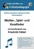 E-Book (epub) Mutter-, Spiel- und Koselieder von Friedrich Fröbel