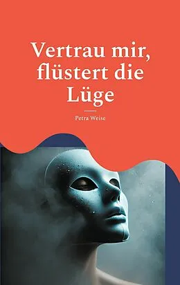 E-Book (epub) Vertrau mir, flüstert die Lüge von Petra Weise