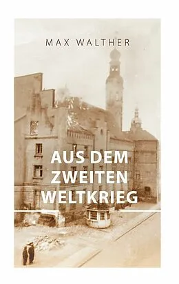E-Book (epub) Aus dem zweiten Weltkrieg von Max Walther