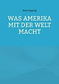 E-Book (epub) Was Amerika mit der Welt macht von Bodo Pipping