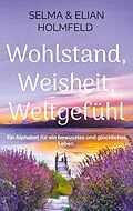 E-Book (epub) Wohlstand, Weisheit, Weltgefühl von Selma & Elian Holmfeld