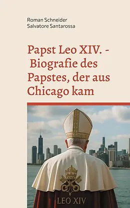 E-Book (epub) Papst Leo XIV. - Biografie des Papstes, der aus Chicago kam von Roman Schneider, Salvatore Santarossa