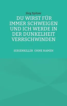 E-Book (epub) Du wirst für immer schweigen, und ich werde in der Dunkelheit verschwinden von Jörg Spitzer