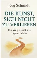 E-Book (epub) Die Kunst, sich nicht zu verlieren von Jörg Schmidt