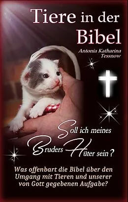 E-Book (epub) Tiere in der Bibel - Soll ich meines Bruders Hüter sein? Was sagt die Bibel über den Umgang mit Tieren und unserer von Gott gegebenen Aufgabe? von Antonia Katharina Tessnow