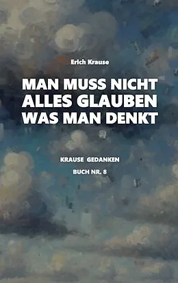 E-Book (epub) Man muss nicht alles glauben, was man denkt von Erich Krause