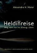 E-Book (epub) Die Heldinreise - Weg vom Tun ins (Genug-)Sein von Alexandra H. Meier