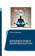 E-Book (epub) Souverän durch Selbstregulation von Frank Kralemann