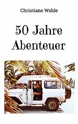 E-Book (epub) 50 Jahre Abenteuer von Christiane Wahle
