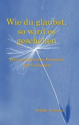 E-Book (epub) Wie du glaubst, so wird es geschehen von Sybille Jeziorski
