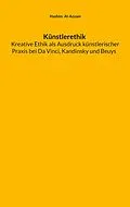 E-Book (epub) Künstlerethik Kreative Ethik als Ausdruck künstlerischer Praxis bei Da Vinci, Kandinsky und Beuys von Hashim Al-Azzam