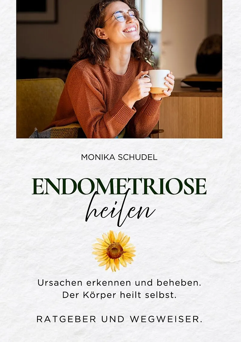Endometriose heilen - Ursachen erkennen und beheben. Der Körper heilt selbst. Ratgeber und Wegweiser.
