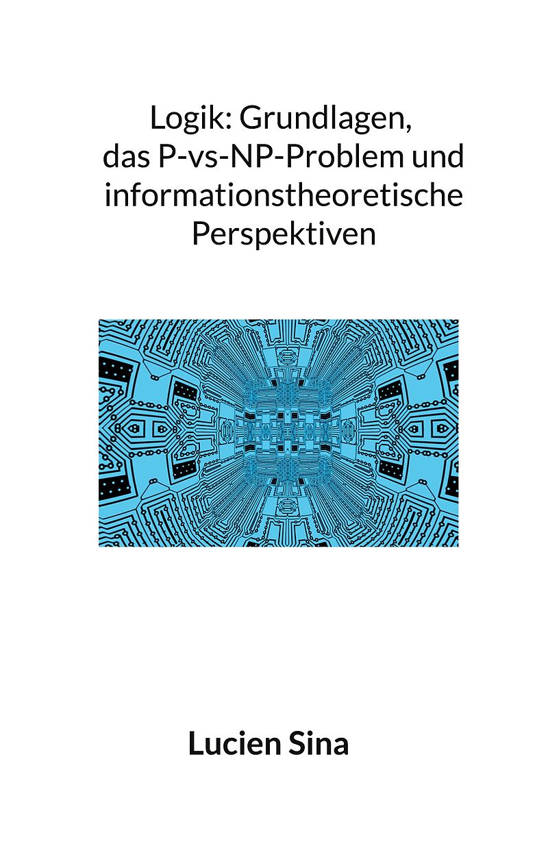 Logik: Grundlagen, das P-vs-NP-Problem und informationstheoretische Perspektiven