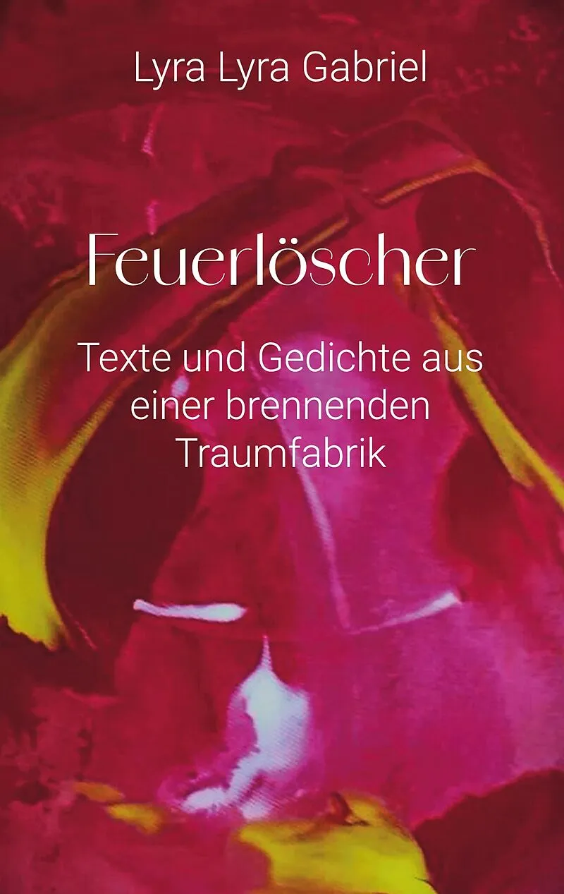 Feuerlöscher - Texte und Gedichte aus einer brennenden Traumfabrik