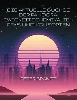 E-Book (epub) Die aktuelle Büchse der Pandora: Ewigkeitschemikalien PFAS und Konsorten von Peter Brandt