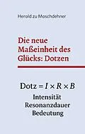 E-Book (epub) Die neue Maßeinheit des Glücks: Dotzen von Herold Zu Moschdehner