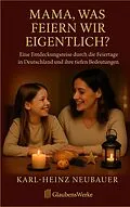 E-Book (epub) Mama, was feiern wir eigentlich? von Karl-Heinz Neubauer