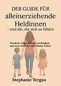 E-Book (epub) Der Guide für alleinerziehende Heldinnen - und die, die sich so fühlen von Stephanie Tergau