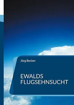 E-Book (epub) Ewalds Flugsehnsucht von Jörg Becker