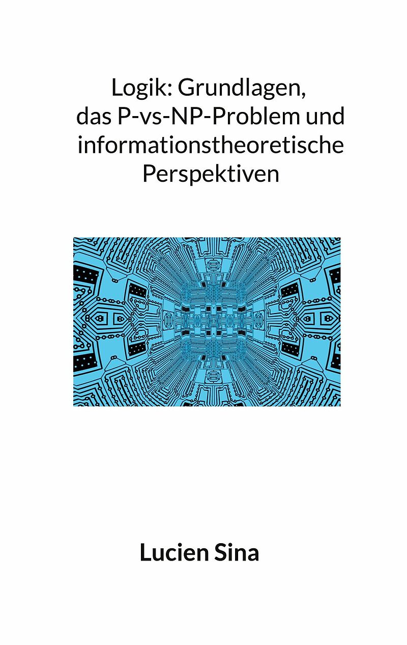 Logik: Grundlagen, das P-vs-NP-Problem und informationstheoretische Perspektiven