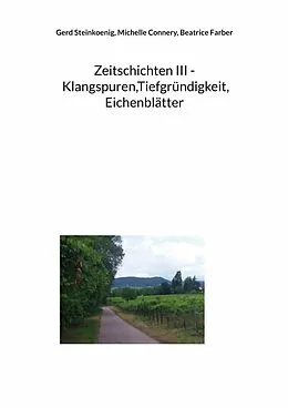 E-Book (epub) Zeitschichten III - Klangspuren,Tiefgründigkeit, Eichenblätter von Gerd Steinkoenig, Michelle Connery, Beatrice Farber