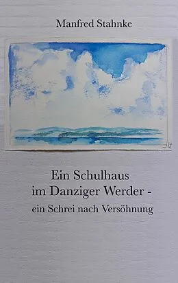 E-Book (epub) Ein Schulhaus im Danziger Werder - ein Schrei nach Versöhnung von Manfred Stahnke