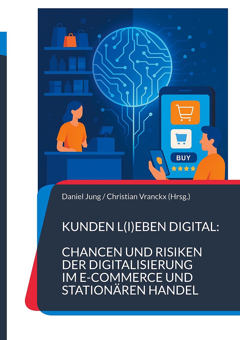 Kunden l(i)eben digital: Chancen und Risiken der Digitalisierung im E-Commerce und stationären Handel