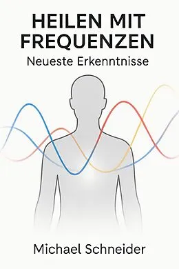 E-Book (epub) Heilen mit Frequenzen: Neueste Erkenntnisse von Michael Schneider
