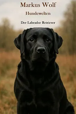 E-Book (epub) Hundewelten - Der Labrador Retriever von Markus Wolf