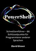 E-Book (epub) PowerShell Schnelllernleitfaden - 86 Schlüsselpunkte für Programmierer anderer Sprachen von David Brown