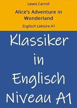 E-Book (epub) Alice's Adventure in Wonderland: Englisch Lektüre A1 von Lewis Carroll